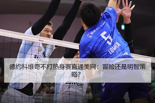 德约科维奇不打热身赛直通美网：冒险还是明智策略？